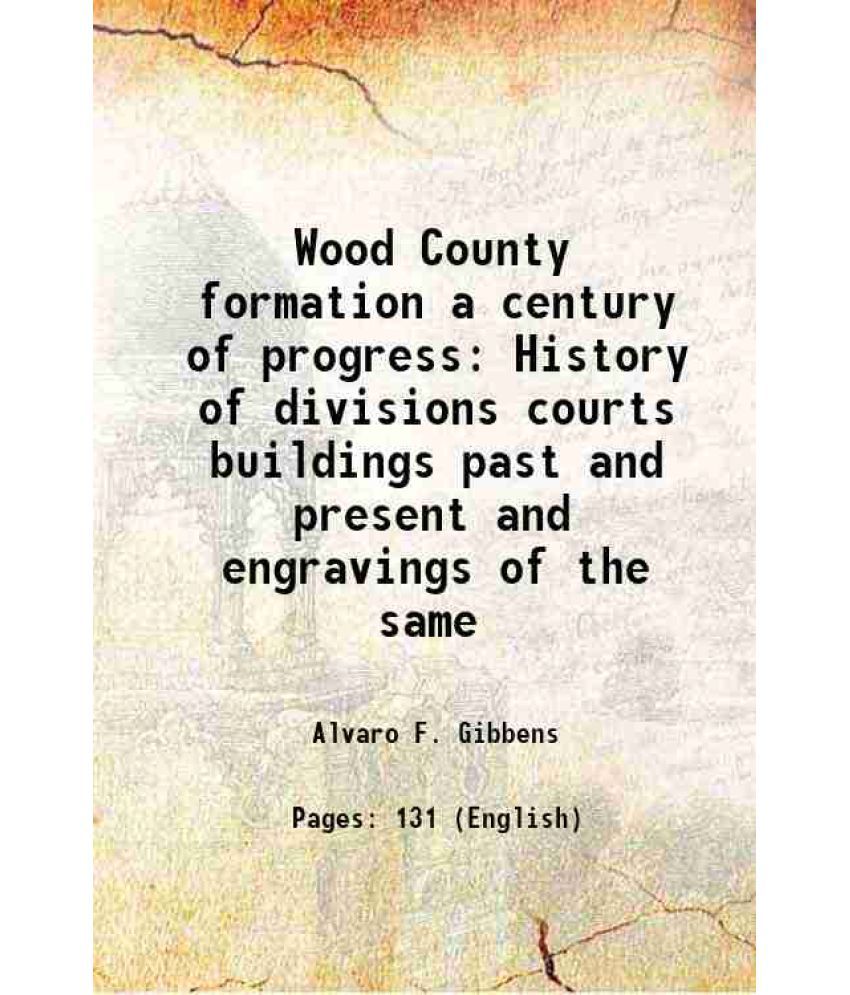     			Wood County formation a century of progress History of divisions courts buildings past and present and engravings of the same 1899 [Hardcover]