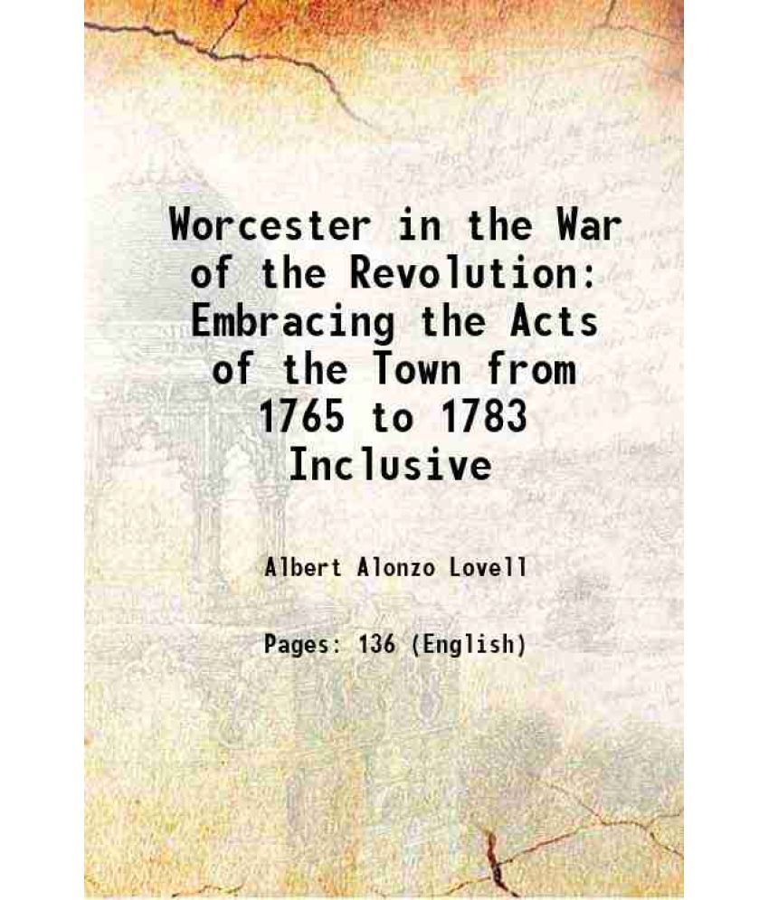     			Worcester in the War of the Revolution Embracing the Acts of the Town from 1765 to 1783 Inclusive 1876 [Hardcover]