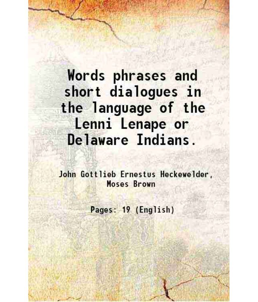     			Words, phrases and short dialogues in the language of the Lenni Lenape or Delaware Indians 1819 [Hardcover]