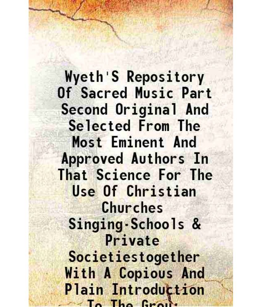     			Wyeth'S Repository Of Sacred Music Part Second Original And Selected From The Most Eminent And Approved Authors In That Science For The Us [Hardcover]