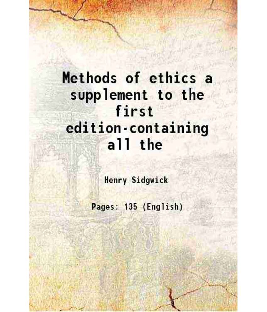     			a supplement to the first edition of the Methods of ethics 1877 [Hardcover]