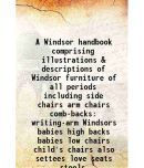 A Windsor handbook comprising illustrations & descriptions of Windsor furniture of all periods including side chairs arm chairs comb-backs [Hardcover]