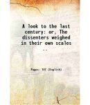 A look to the last century: or, The dissenters weighed in their own scales .. 1790 [Hardcover]