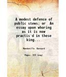 A modest defence of public stews; Or An essay upon whoring as it is now practis'd in these kingdoms. 1724 [Hardcover]