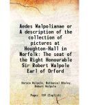 Aedes Walpolianae or A description of the collection of pictures at Houghton-Hall in Norfolk The seat of the Right Honourable Sir Robert W [Hardcover]