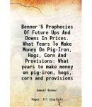 Benner'S Prophecies Of Future Ups And Downs In Prices. What Years To Make Money On Pig-Iron, Hogs, Corn And Provisions What years to make [Hardcover]