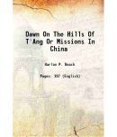 Dawn On The Hills Of T'Ang Or Missions In China 1898 [Hardcover]