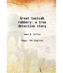 Great taxicab robbery a true detective story 1912 [Hardcover]