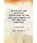 Historical and political reflections on the rise and progress of the American rebellion 1780 [Hardcover]