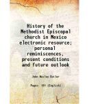 History of the Methodist Episcopal church in Mexico electronic resource; personal reminiscences, present conditions and future outlook 191 [Hardcover]