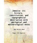 Jamaica its history, constitution, and topographical description with geological and meteorological notes 1884 [Hardcover]