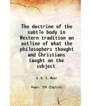 The doctrine of the subtle body in Western tradition an outline of what the philosophers thought and Christians taught on the subject 1919 [Hardcover]