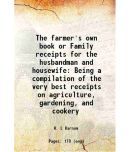 The farmer's own book or Family receipts for the husbandman and housewife Being a compilation of the very best receipts on agriculture, ga [Hardcover]