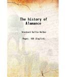 The history of Alamance A work for the degree of M. A. at the university of north carolina 1900 [Hardcover]