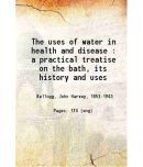 The uses of water in health and disease A practical treatise on the bath, its history and uses 1876 [Hardcover]