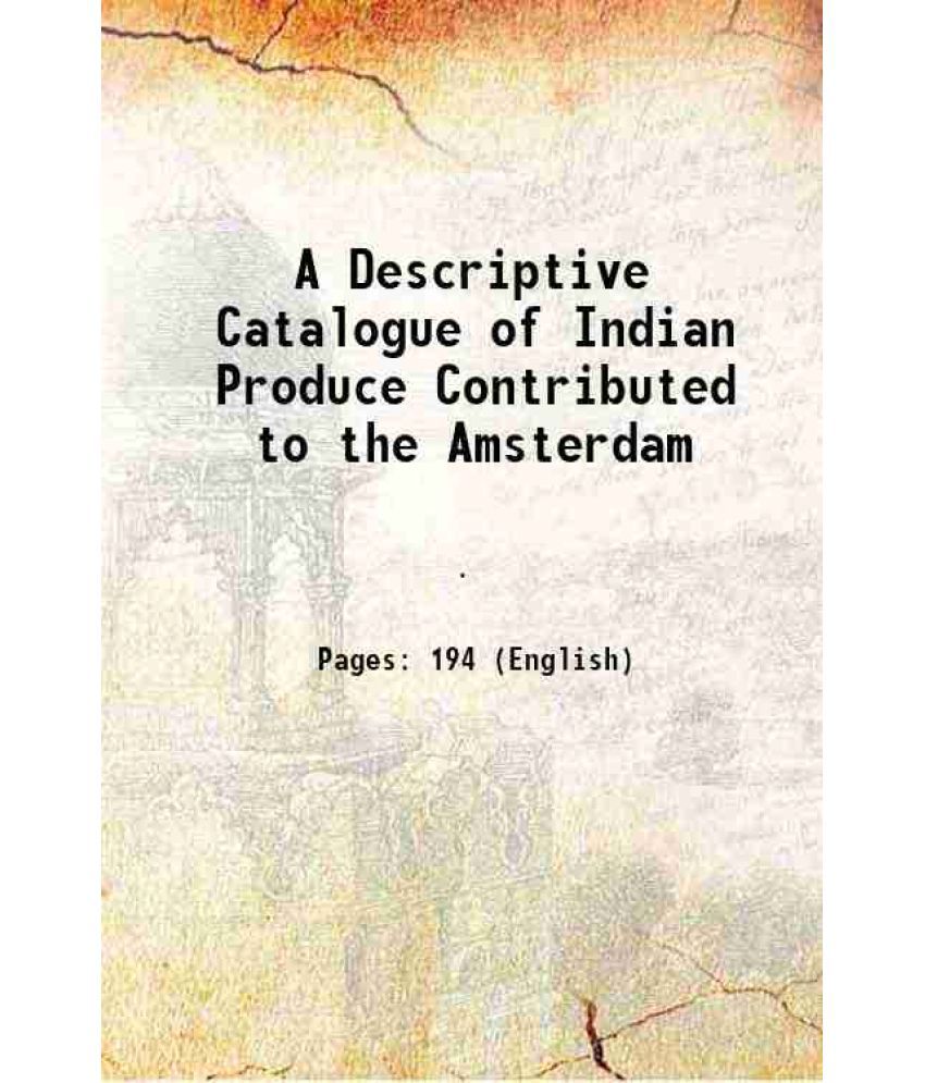     			A Descriptive Catalogue of Indian Produce Contributed to the Amsterdam 1883 [Hardcover]