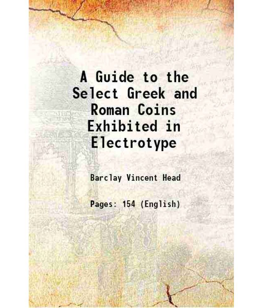     			A Guide to the Select Greek and Roman Coins Exhibited in Electrotype 1880 [Hardcover]