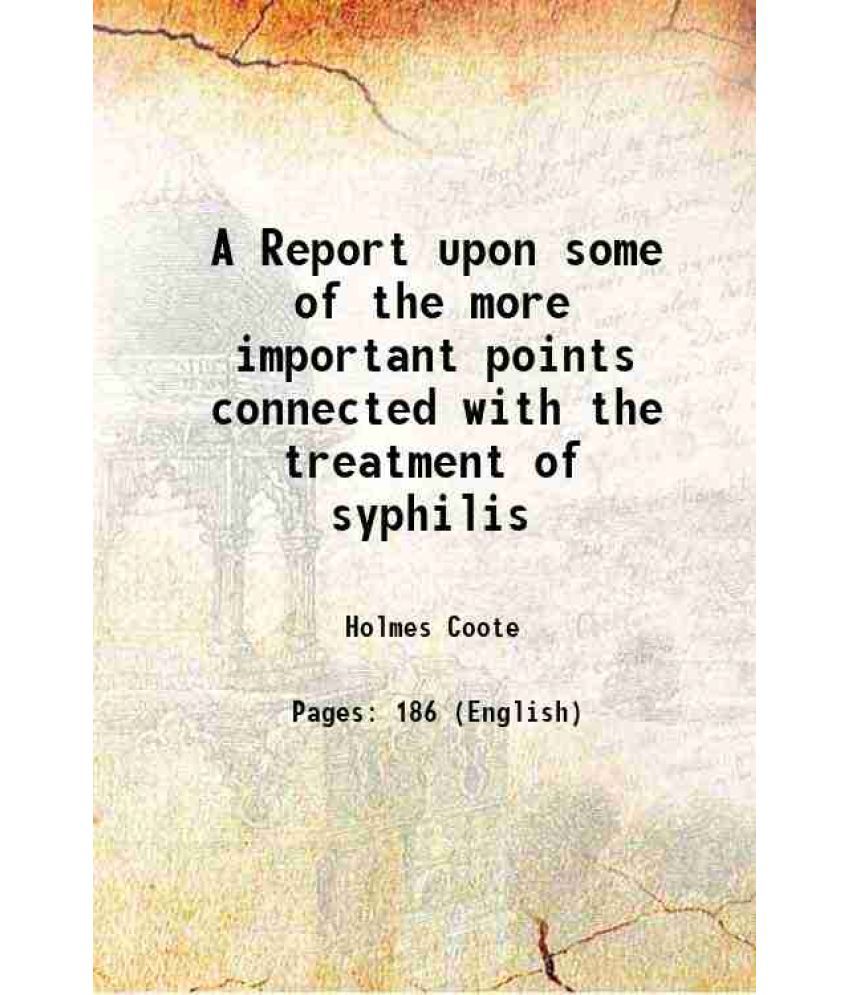     			A Report upon some of the more important points connected with the treatment of syphilis 1857 [Hardcover]