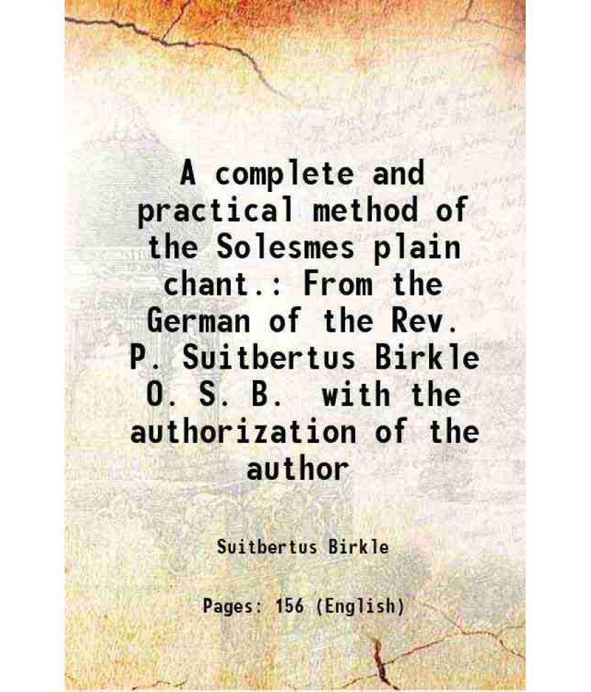     			A complete and practical method of the Solesmes plain chant. From the German of the Rev. P. Suitbertus Birkle O. S. B. with the authorizat [Hardcover]