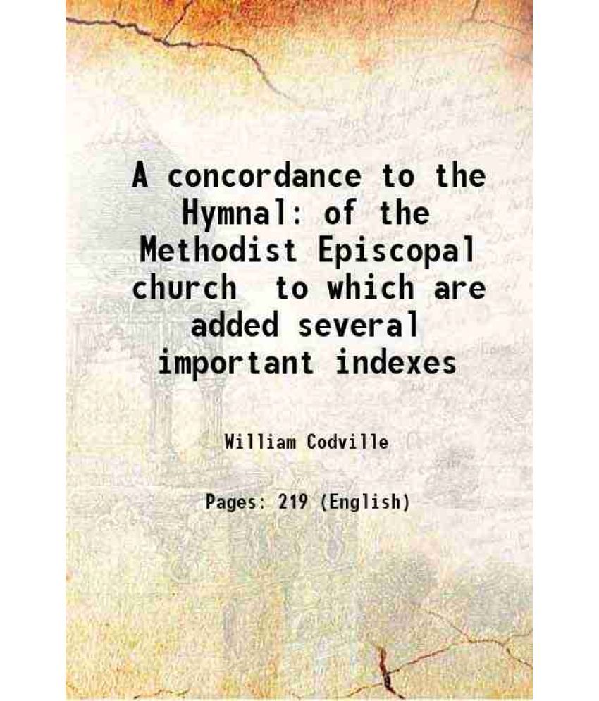     			A concordance to the Hymnal of the Methodist Episcopal church to which are added several important indexes 1880 [Hardcover]