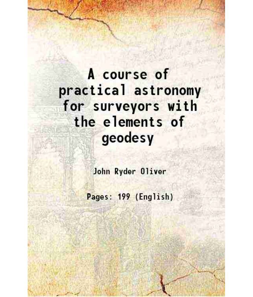     			A course of practical astronomy for surveyors with the elements of geodesy 1883 [Hardcover]