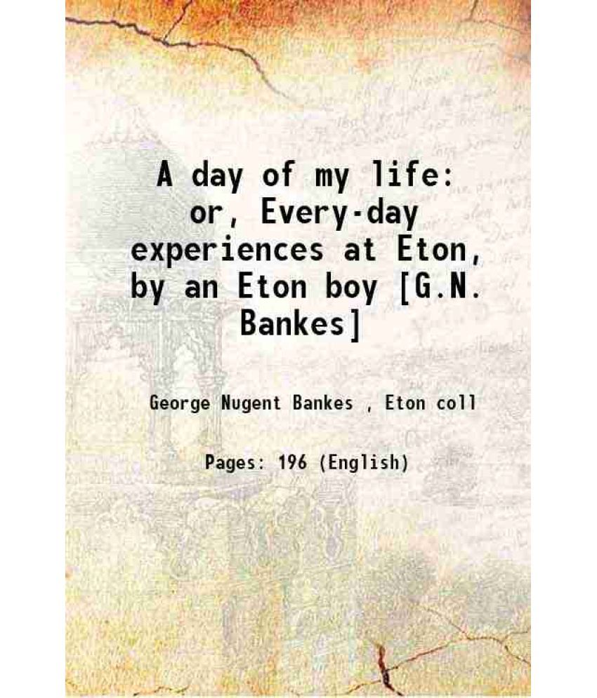     			A day of my life or, Every-day experiences at Eton, by an Eton boy [G.N. Bankes] 1877 [Hardcover]