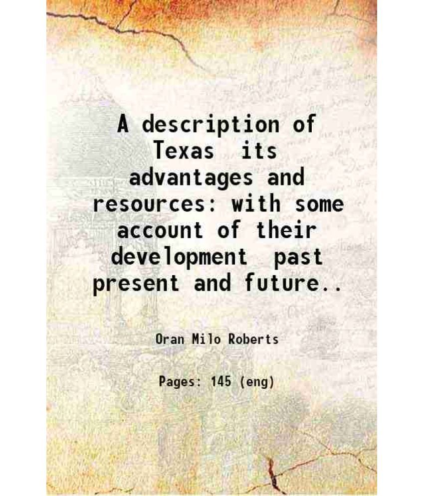     			A description of Texas its advantages and resources with some account of their development past present and future.. 1881 [Hardcover]