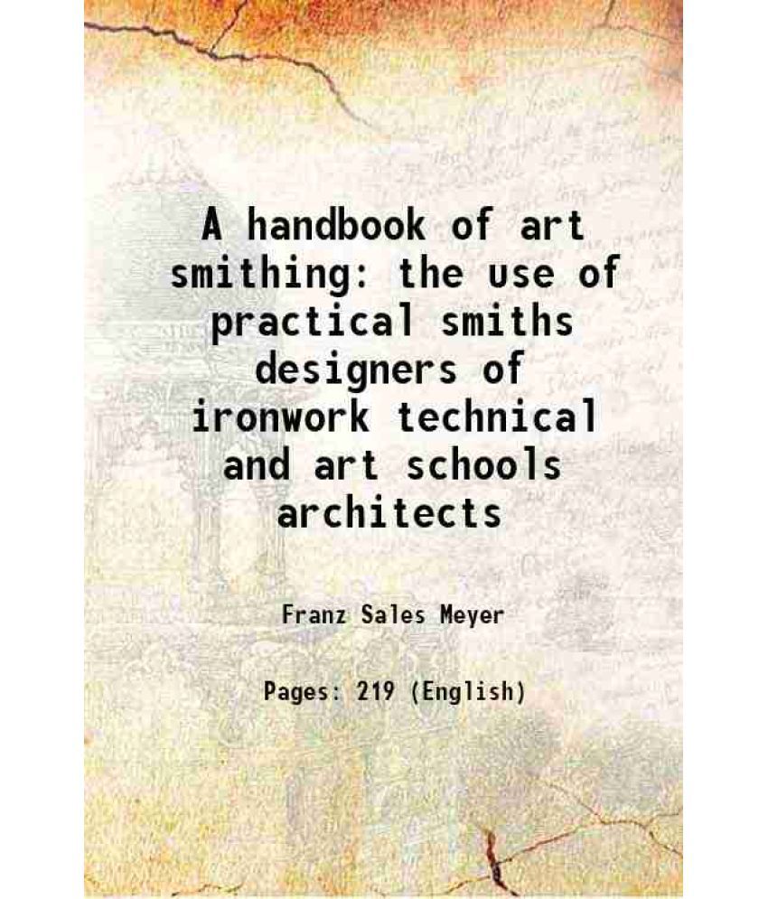     			A handbook of art smithing the use of practical smiths designers of ironwork technical and art schools architects 1896 [Hardcover]