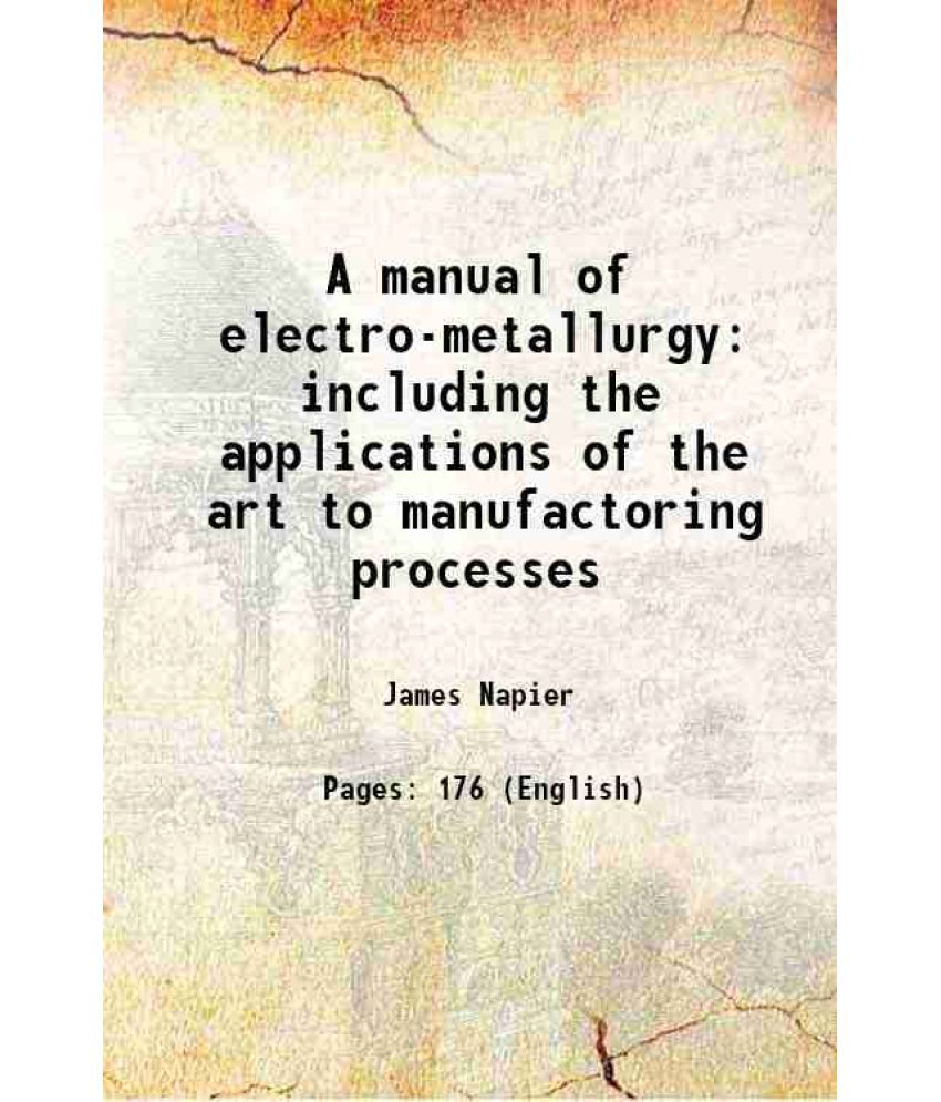     			A manual of electro-metallurgy including the applications of the art to manufactoring processes 1852 [Hardcover]