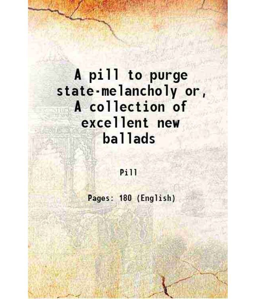     			A pill to purge state-melancholy or, A collection of excellent new ballads 1715 [Hardcover]