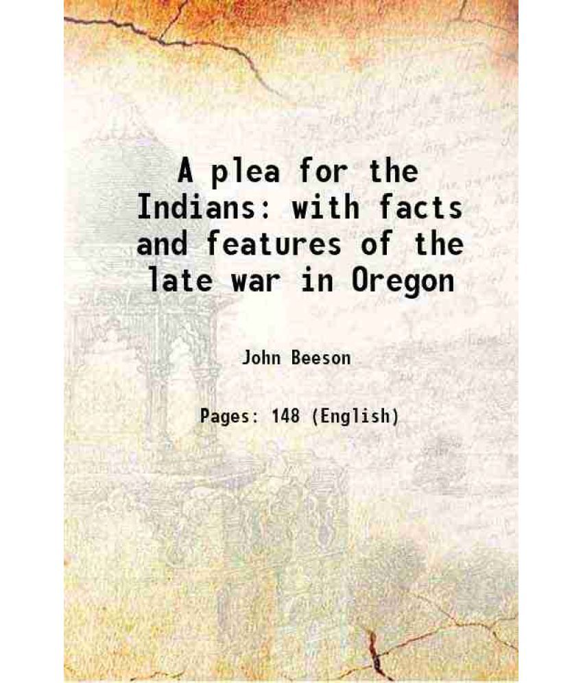     			A plea for the Indians with facts and features of the late war in Oregon 1858 [Hardcover]