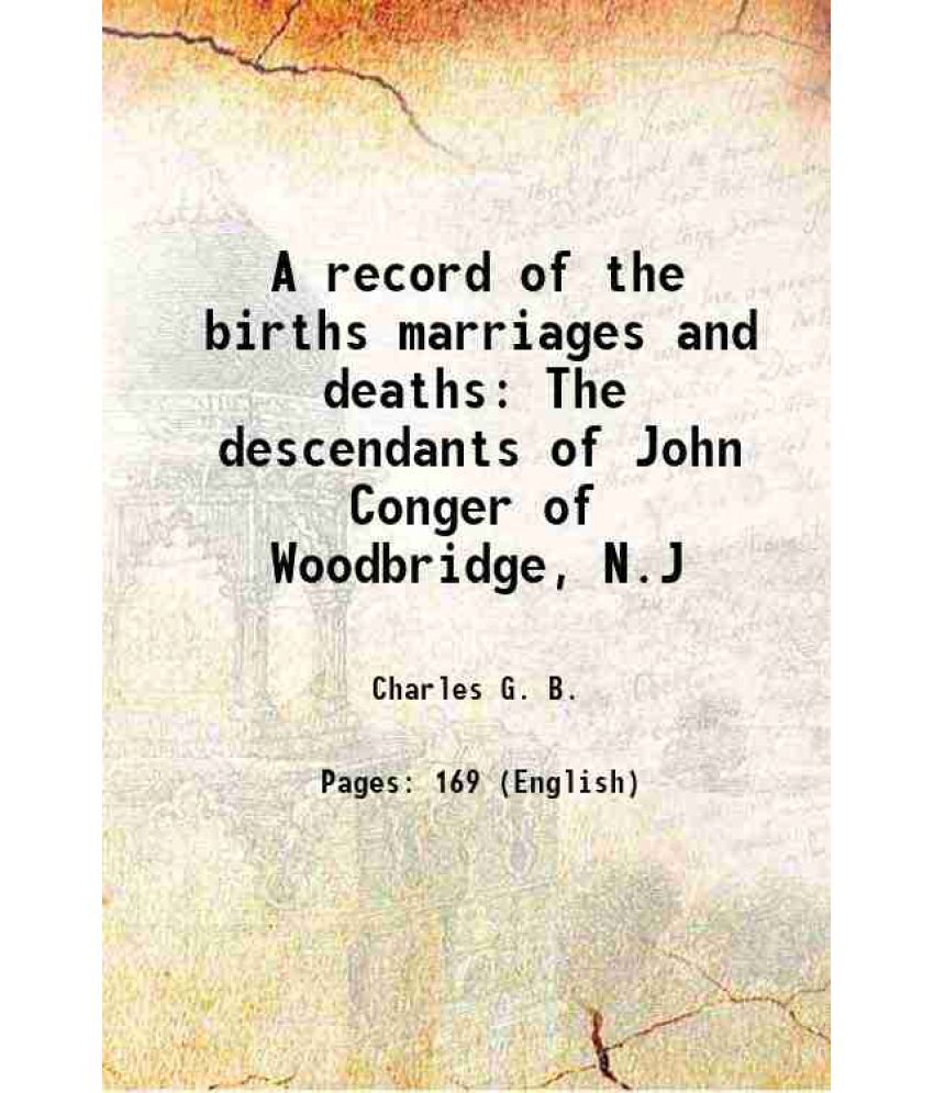     			A record of the births marriages and deaths The descendants of John Conger of Woodbridge, N.J 1903 [Hardcover]