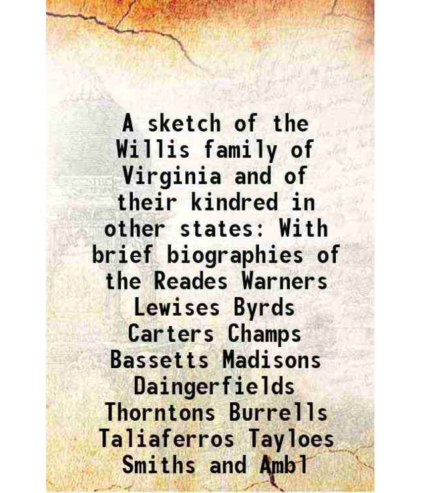     			A sketch of the Willis family of Virginia and of their kindred in other states 1898 [Hardcover]