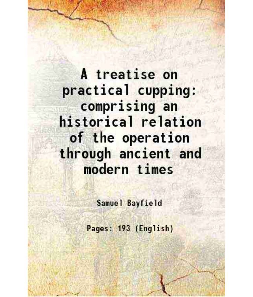     			A treatise on practical cupping comprising an historical relation of the operation through ancient and modern times 1823 [Hardcover]