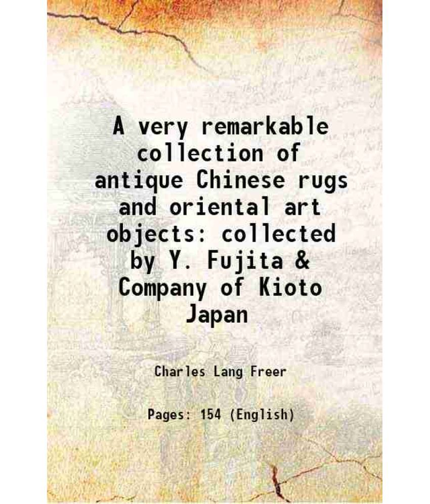     			A very remarkable collection of antique Chinese rugs and oriental art objects collected by Y. Fujita & Company of Kioto Japan 1910 [Hardcover]