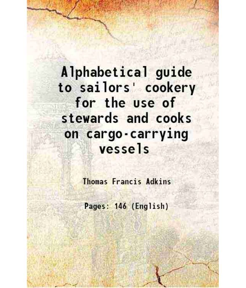     			Alphabetical guide to sailors' cookery for the use of stewards and cooks on cargo-carrying vessels 1899 [Hardcover]