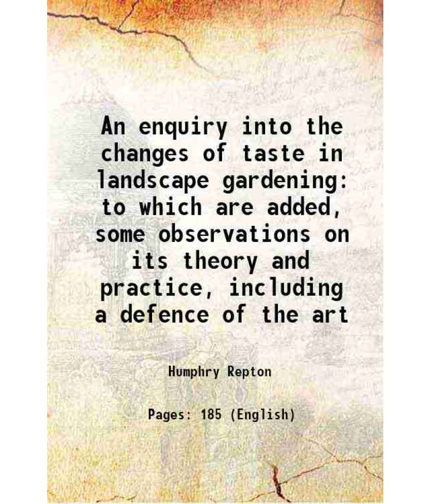     			An enquiry into the changes of taste in landscape gardening to which are added, some observations on its theory and practice, including a [Hardcover]