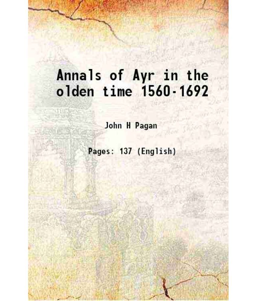     			Annals of Ayr in the olden time 1560-1692 1897 [Hardcover]