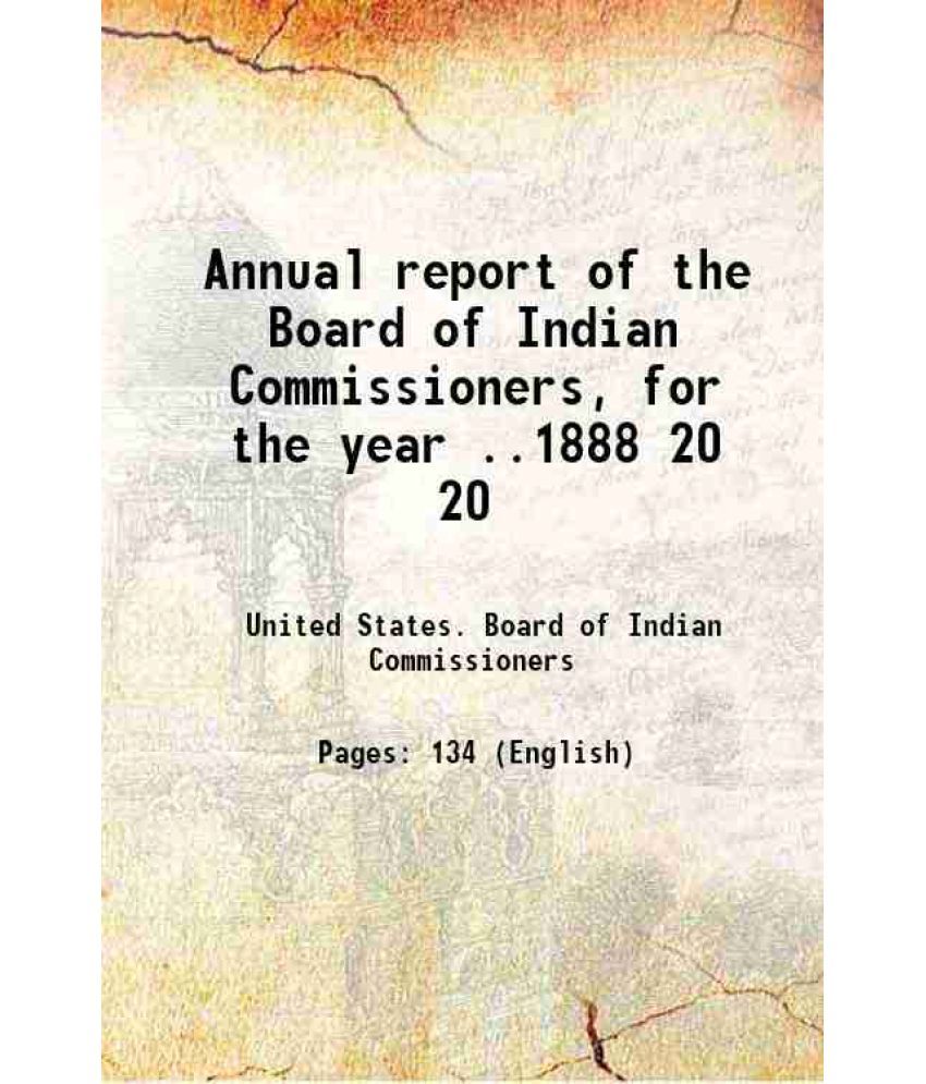     			Annual report of the Board of Indian Commissioners, for the year ..1888 Volume 20 1889 [Hardcover]