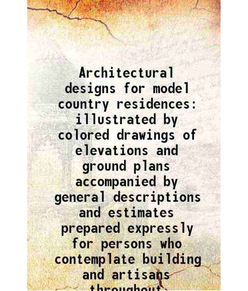     			Architectural designs for model country residences illustrated by colored drawings of elevations and ground plans accompanied by general d [Hardcover]