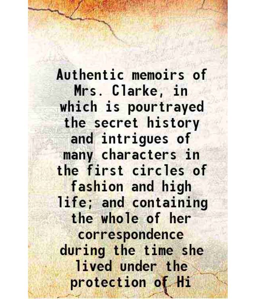     			Authentic memoirs of Mrs. Clarke, in which is pourtrayed the secret history and intrigues of many characters in the first circles of fashi [Hardcover]