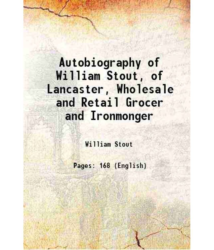     			Autobiography of William Stout, of Lancaster, Wholesale and Retail Grocer and Ironmonger 1851 [Hardcover]