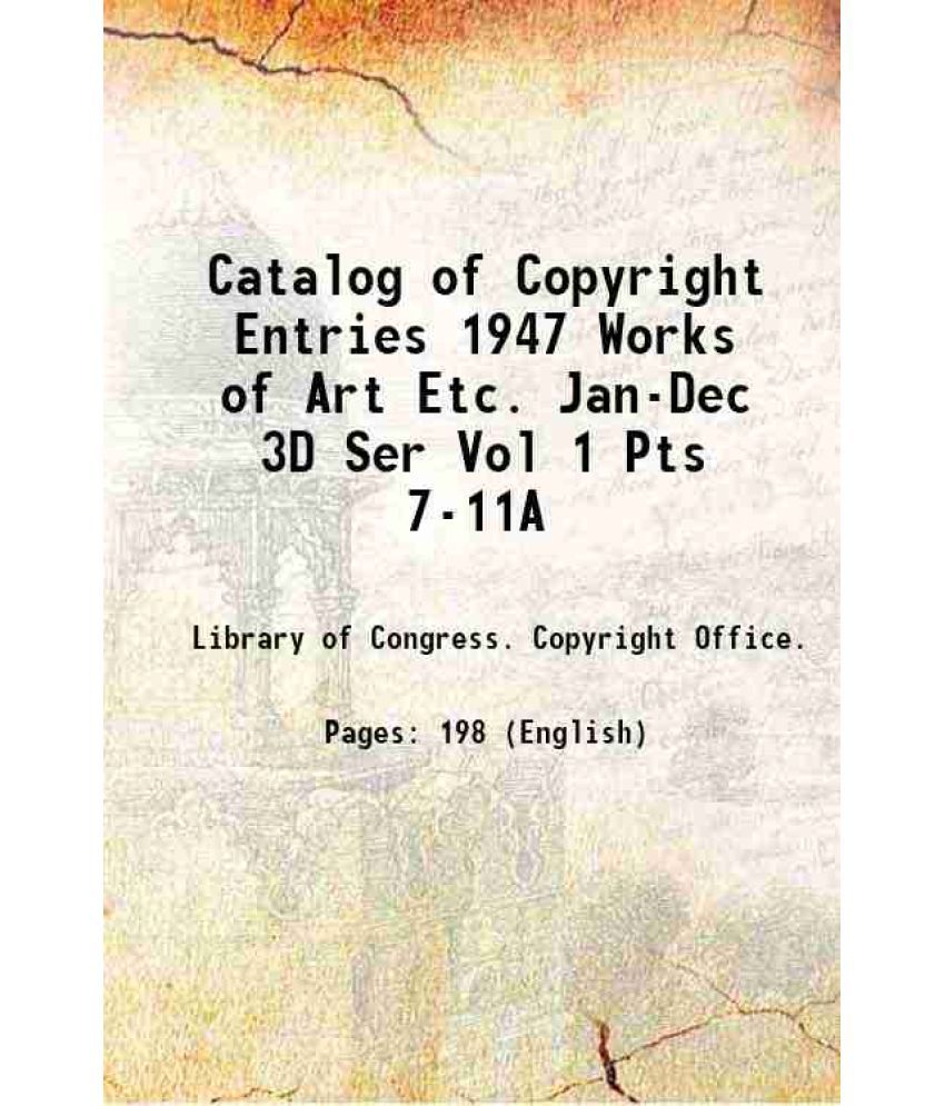     			Catalog of Copyright Entries 1947 Works of Art Etc. Jan-Dec 3D Ser Vol 1 Pts 7-11A 1947 [Hardcover]
