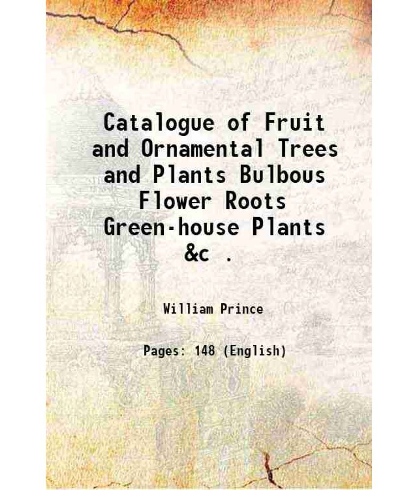     			Catalogue of Fruit and Ornamental Trees and Plants Bulbous Flower Roots Green-house Plants &c . 1822 [Hardcover]