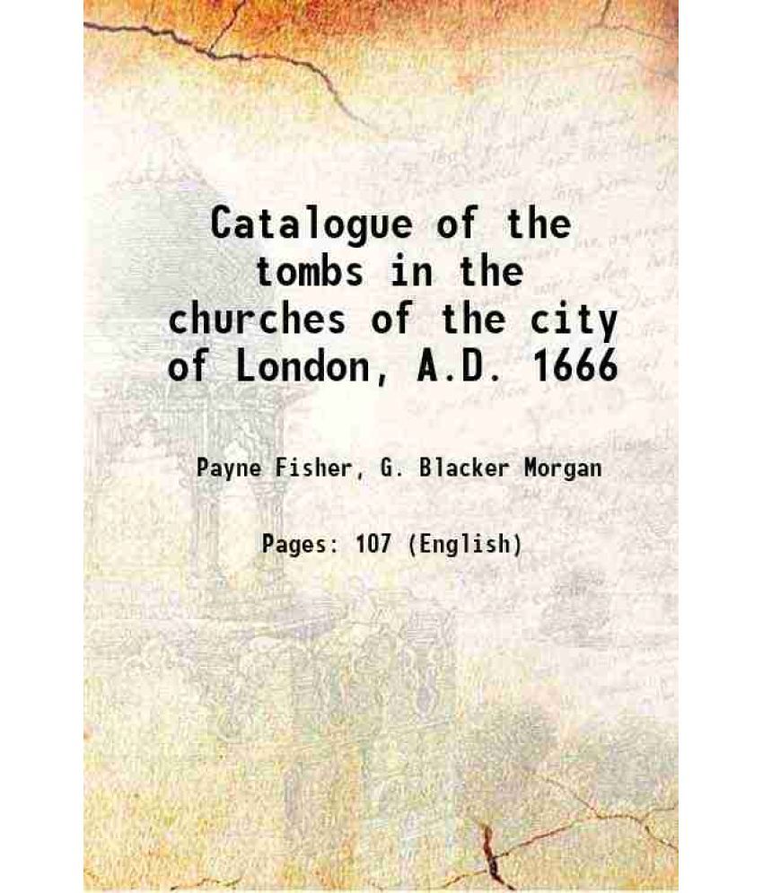     			Catalogue of the tombs in the churches of the city of London, A.D. 1666 1885 [Hardcover]