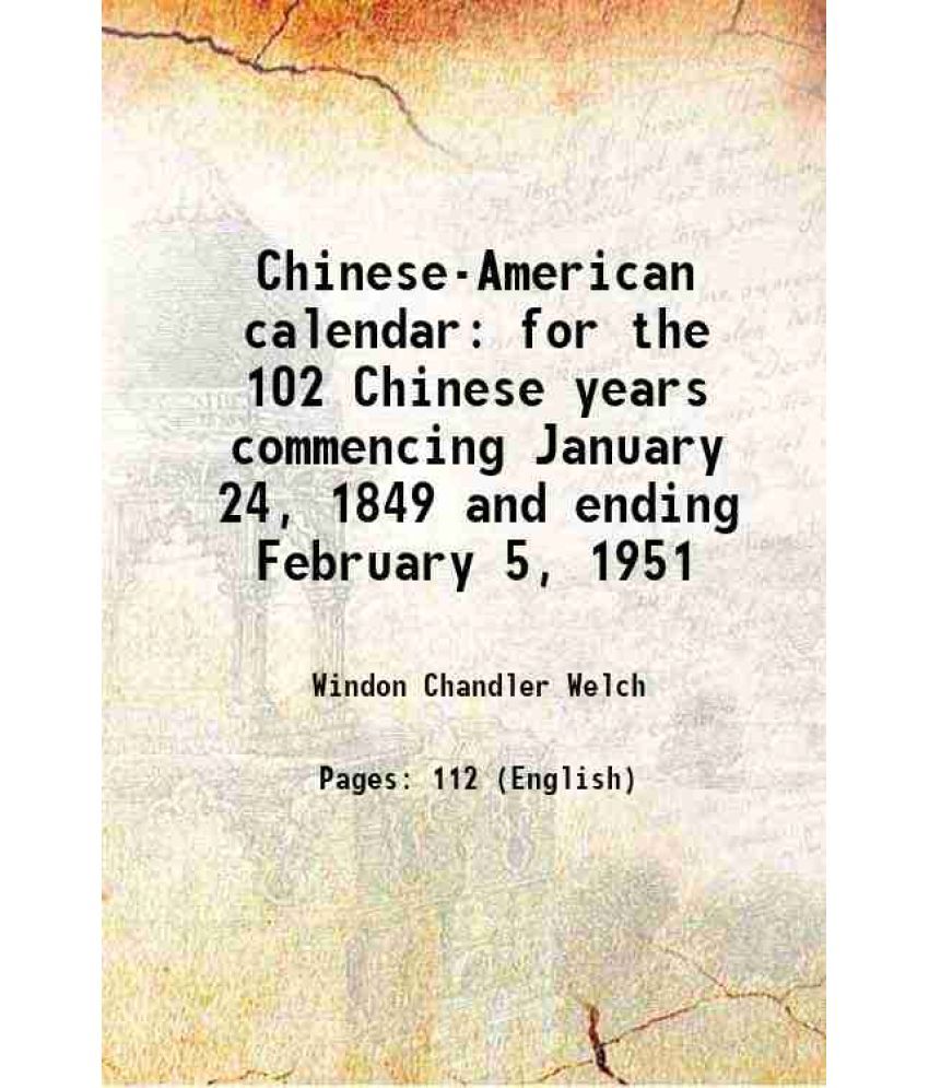     			Chinese-American calendar for the 102 Chinese years commencing January 24, 1849 and ending February 5, 1951 1928 [Hardcover]