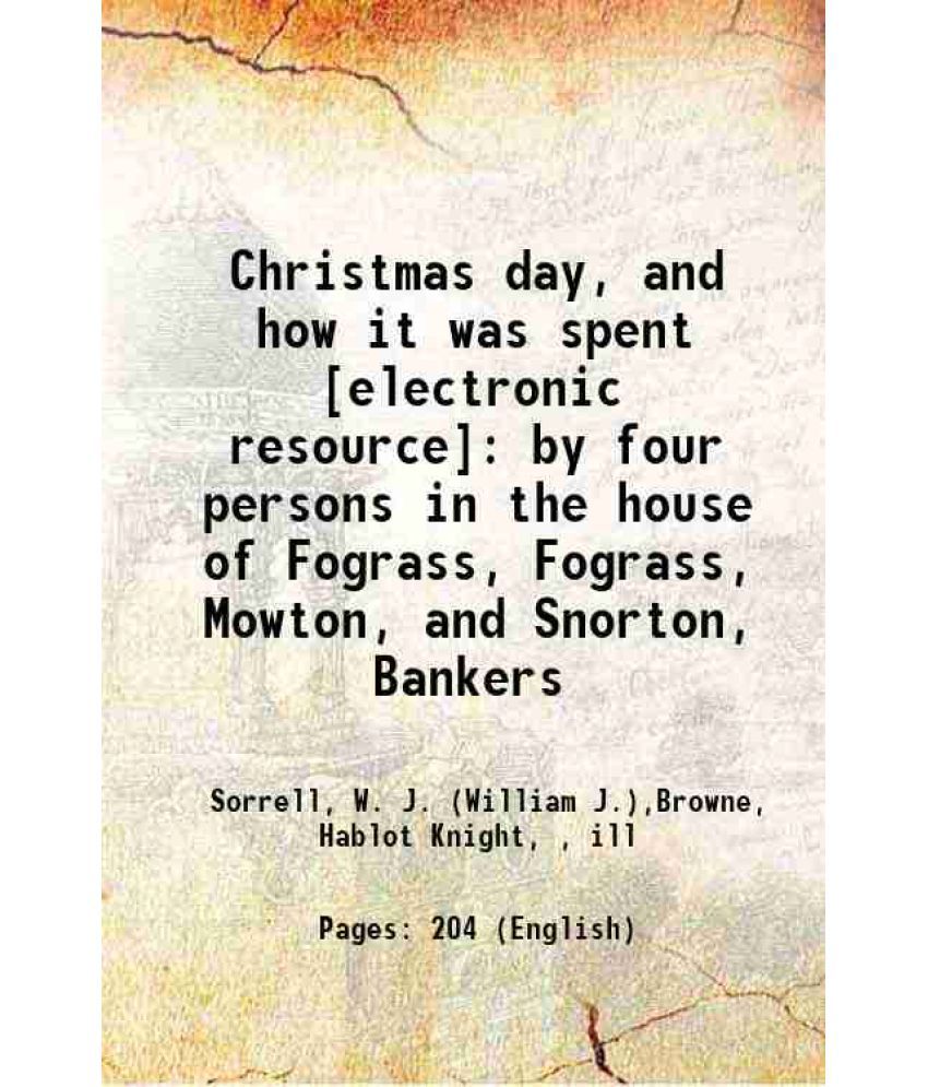     			Christmas day, and how it was spent : by four persons in the house of Fograss, Fograss, Mowton, and Snorton, Bankers 1854 [Hardcover]