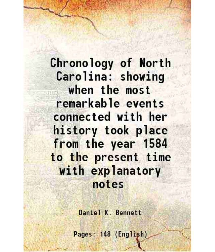     			Chronology of North Carolina showing when the most remarkable events connected with her history took place from the year 1584 to the prese [Hardcover]