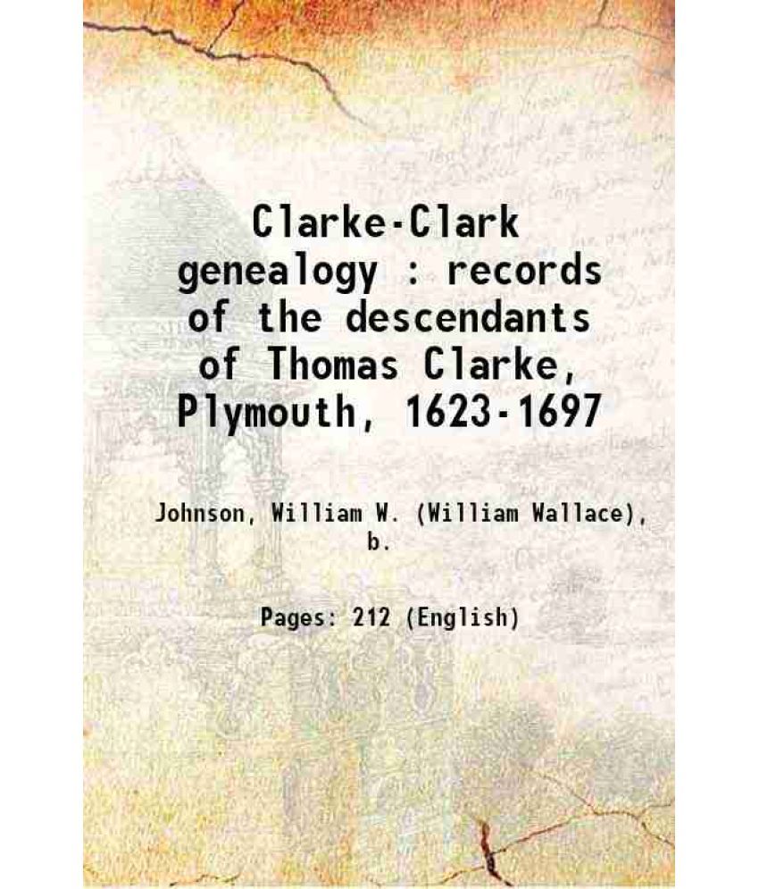     			Clarke-Clark genealogy : records of the descendants of Thomas Clarke, Plymouth, 1623-1697 1884 [Hardcover]