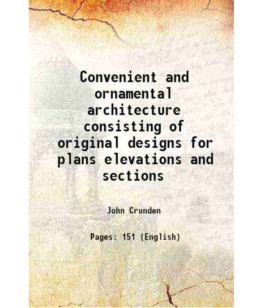     			Convenient and ornamental architecture consisting of original designs for plans elevations and sections 1797 [Hardcover]